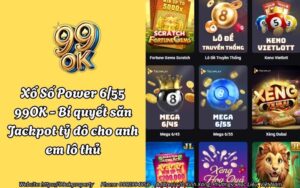 Xổ Số Power 6/55 99OK - Bí quyết săn Jackpot tỷ đô cho anh em lô thủ